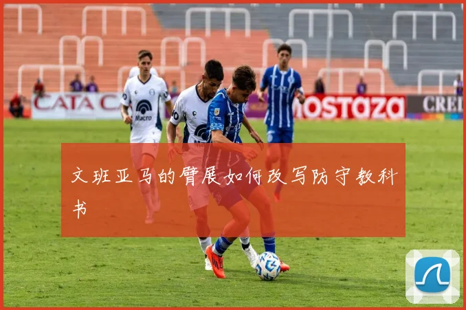 文班亚马的臂展如何改写防守教科书