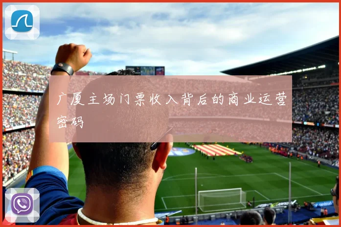 广厦主场门票收入背后的商业运营密码