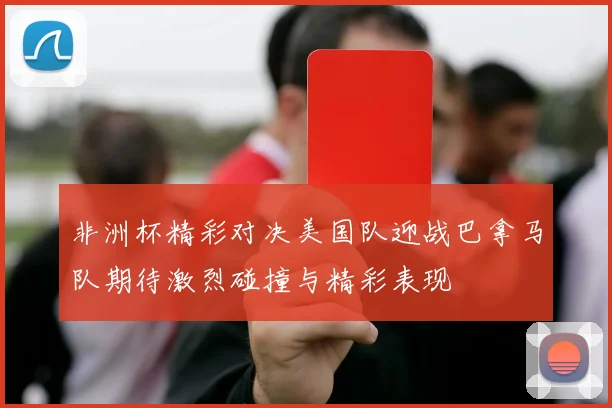 非洲杯精彩对决美国队迎战巴拿马队期待激烈碰撞与精彩表现