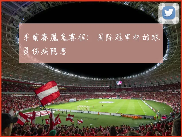 季前赛魔鬼赛程：国际冠军杯的球员伤病隐患